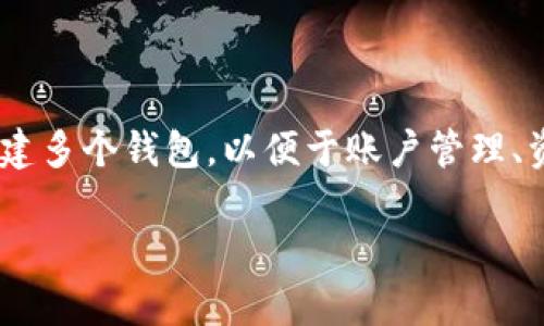 IM2.0 是一种去中心化的钱包管理工具，具体创建钱包的数量可能会因使用者的需求而异。用户可以根据个人需要创建多个钱包，以便于账户管理、资产分配、安全存储等。一般来说，用户可以创建任意数量的钱包，但建议在实际使用中，合理规划，以避免管理上的麻烦。

如果你有更多具体的需求或者想了解IM2.0的某些特定功能，请告诉我，我会乐意帮你解答！