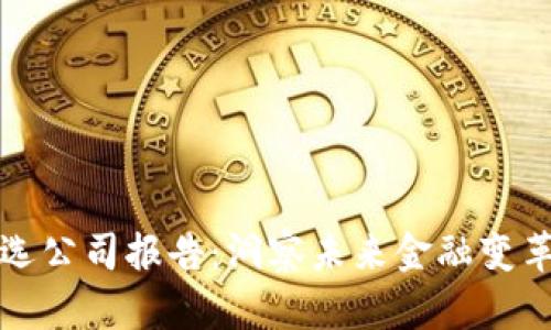 数字货币精选公司报告：洞察未来金融变革的关键力量