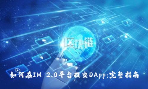 如何在IM 2.0平台提交DApp：完整指南