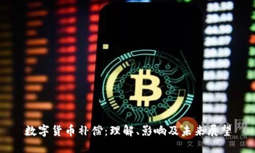 数字货币补偿：理解、影响及未来展望