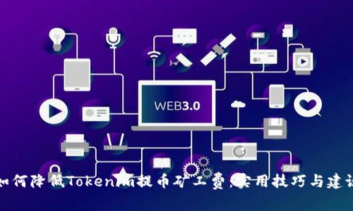 如何降低Tokenim提币矿工费：实用技巧与建议