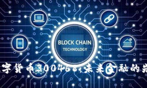 数字货币300468:未来金融的先锋