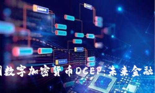 深入解析中国数字加密货币DCEP:未来金融的革命性变革