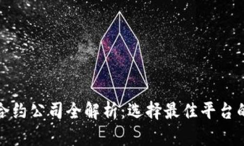 数字货币合约公司全解析：选择最佳平台的关键因素