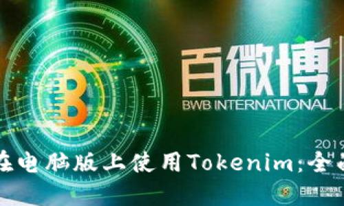 如何在电脑版上使用Tokenim：全面指南