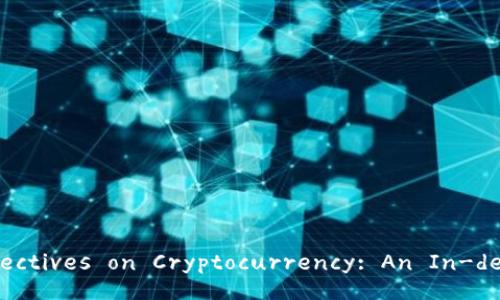 Global Perspectives on Cryptocurrency: An In-depth Analysis