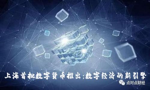 上海首批数字货币推出：数字经济的新引擎