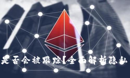 Tokenim是否会被跟踪？全面解析隐私与安全性