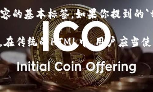 `tokenim`标签并不是一个标准的HTML标签。在HTML中，常见的标签包括`div`, `span`, ``, ``到`h6`, 以及许多其他用于结构化和表现内容的基本标签。如果你提到的`tokenim`标签在某种特定上下文或框架（例如某个特定的编程框架或工具）中有特殊含义，提供更多信息可能会帮助我更好地理解您的需求。

如果你是希望了解如何创建自定义标签或组件，可以在某些前端框架（例如React, Vue等）中实现，它们允许开发者定义自己的构建块。然而，在传统的HTML中，用户应当使用标准标签和元素。

如果你有更具体的上下文或用途，可以提供更多信息，我会更好地帮助你！