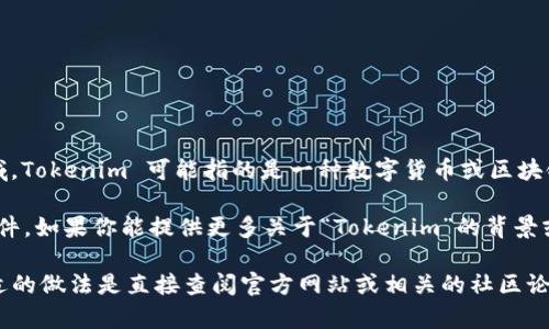在讨论“Tokenim”是什么时候推出的之前，首先需要了解Tokenim的背景和它所涉及的领域。Tokenim 可能指的是一种数字货币或区块链项目。为了准确回答这个问题，必要时查看相关官网或发布的公告也很重要。

一般来说，许多区块链项目会在其白皮书或官方网站中列出其推出日期或相关的里程碑事件。如果你能提供更多关于“Tokenim”的背景或者具体的项目名称，那么我或许能为你提供更准确的信息。

在目前的情况下，如果你在关注Tokenim的推广时间、版本发布或者市场活动等信息，最合适的做法是直接查阅官方网站或相关的社区论坛。这样可以获得最新和最准确的信息。如果你需要进一步的帮助，欢迎提出更具体的问题！