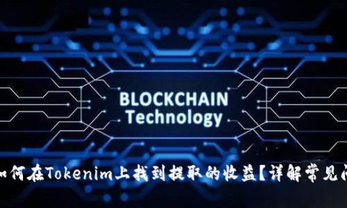 : 如何在Tokenim上找到提取的收益？详解常见问题