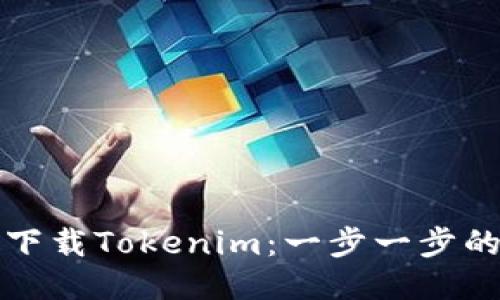如何下载Tokenim：一步一步的指南