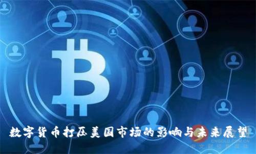 数字货币打压美国市场的影响与未来展望