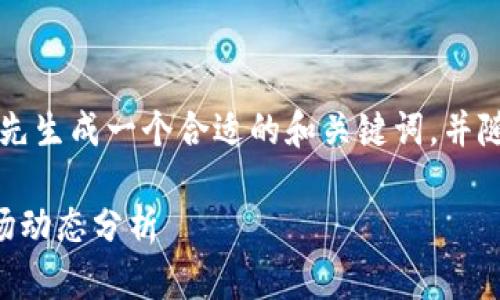 为了提供高质量的内容，我将首先生成一个合适的和关键词，并随后进行详细的介绍和问题解答。

中国数字货币最新价格及其市场动态分析